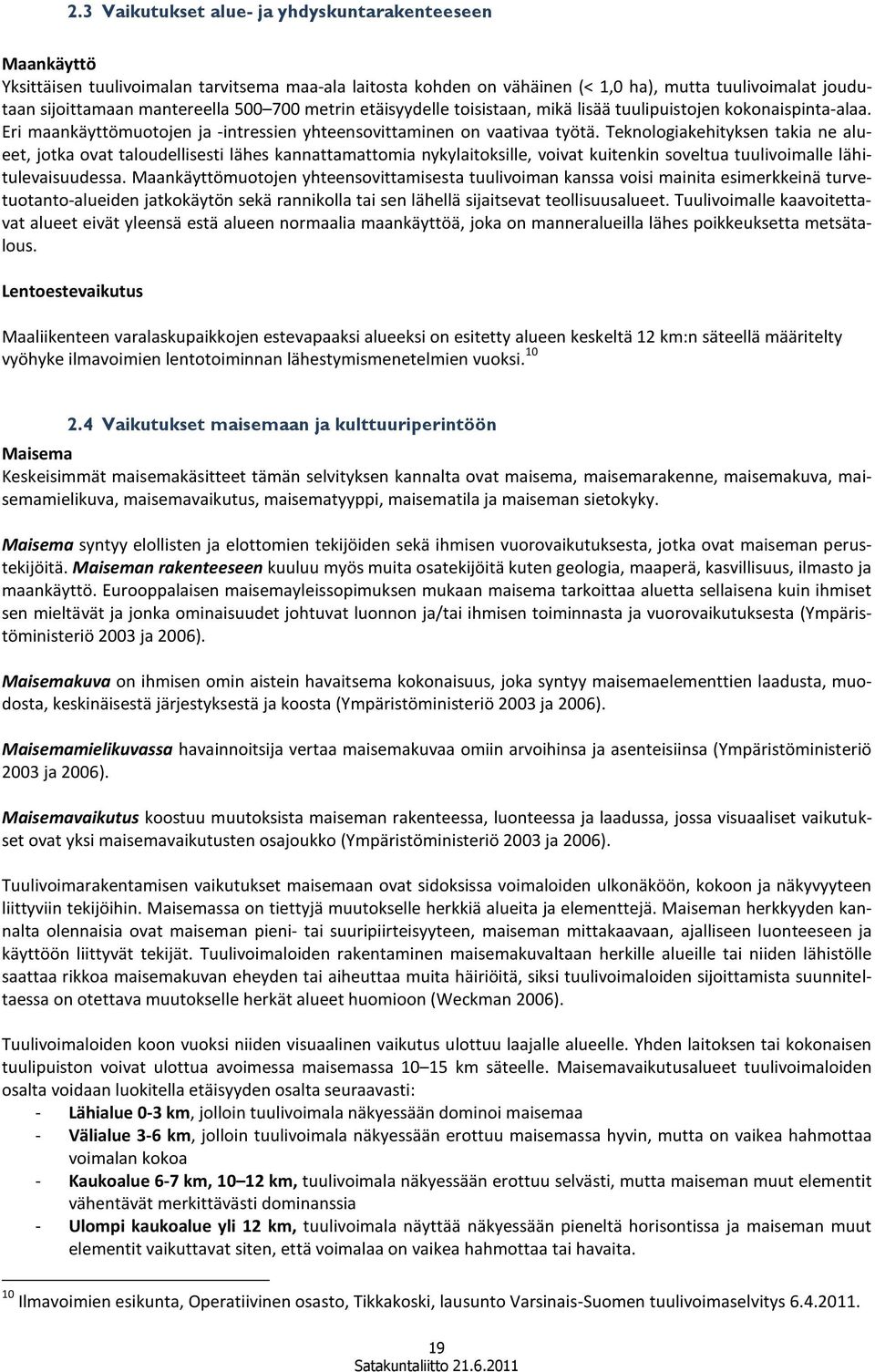 Teknologiakehityksen takia ne alueet, jotka ovat taloudellisesti lähes kannattamattomia nykylaitoksille, voivat kuitenkin soveltua tuulivoimalle lähitulevaisuudessa.