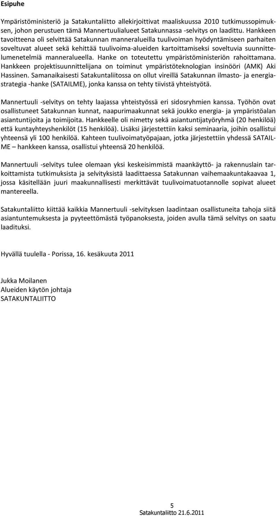 manneralueella. Hanke on toteutettu ympäristöministeriön rahoittamana. Hankkeen projektisuunnittelijana on toiminut ympäristöteknologian insinööri (AMK) Aki Hassinen.
