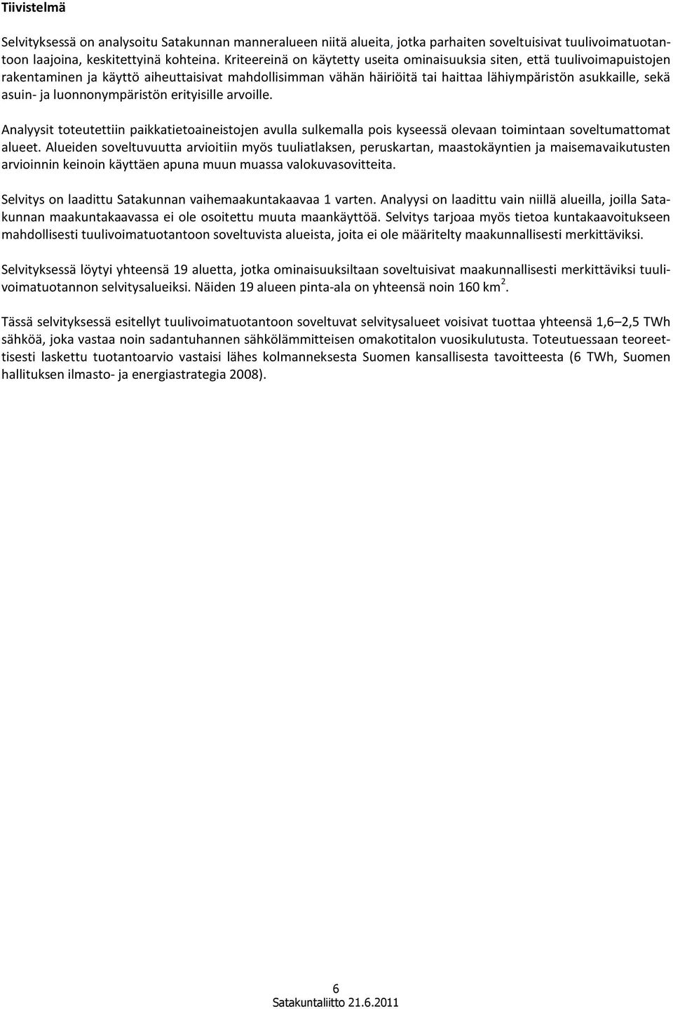 luonnonympäristön erityisille arvoille. Analyysit toteutettiin paikkatietoaineistojen avulla sulkemalla pois kyseessä olevaan toimintaan soveltumattomat alueet.