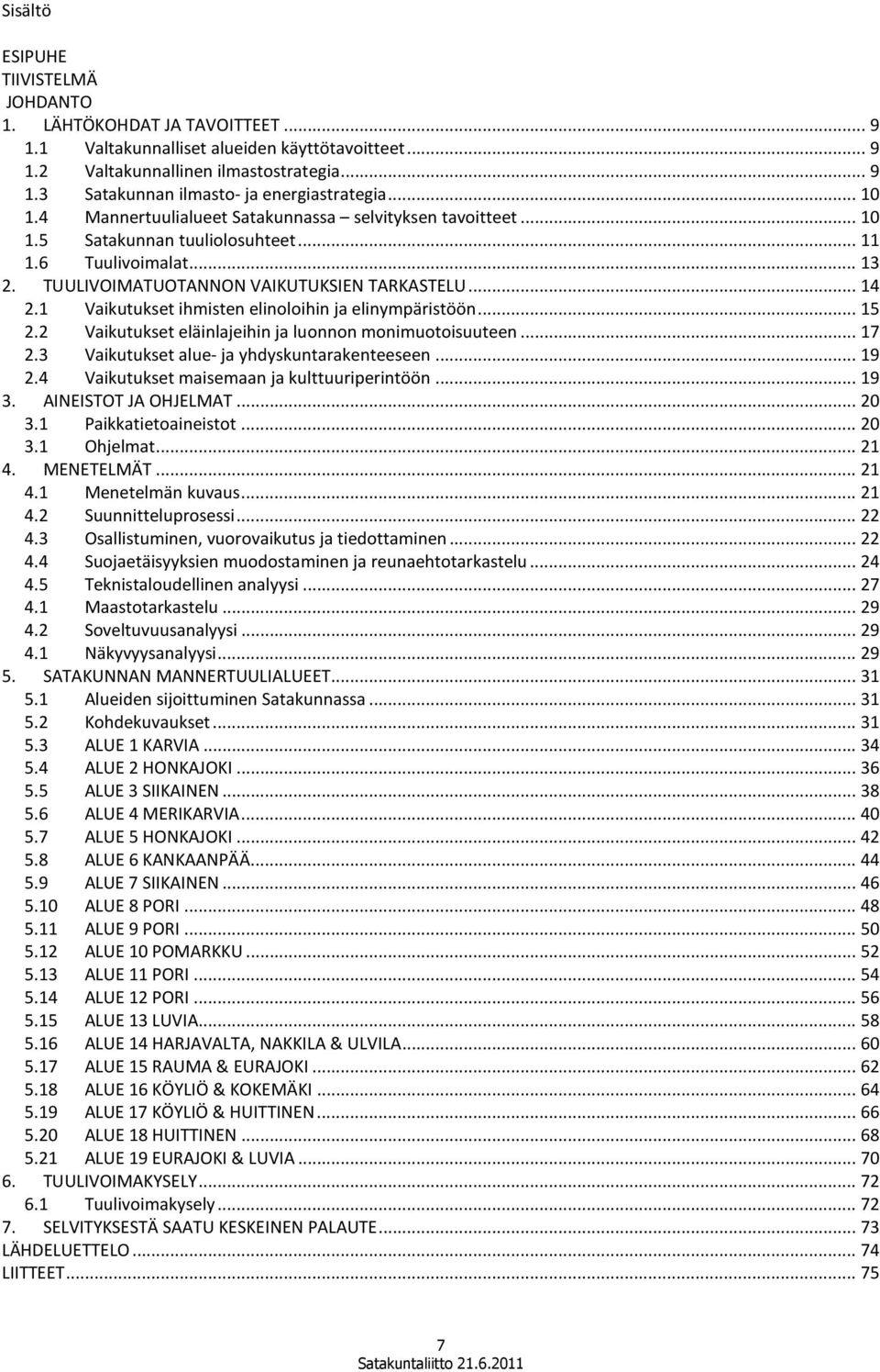 1 Vaikutukset ihmisten elinoloihin ja elinympäristöön... 15 2.2 Vaikutukset eläinlajeihin ja luonnon monimuotoisuuteen... 17 2.3 Vaikutukset alue- ja yhdyskuntarakenteeseen... 19 2.