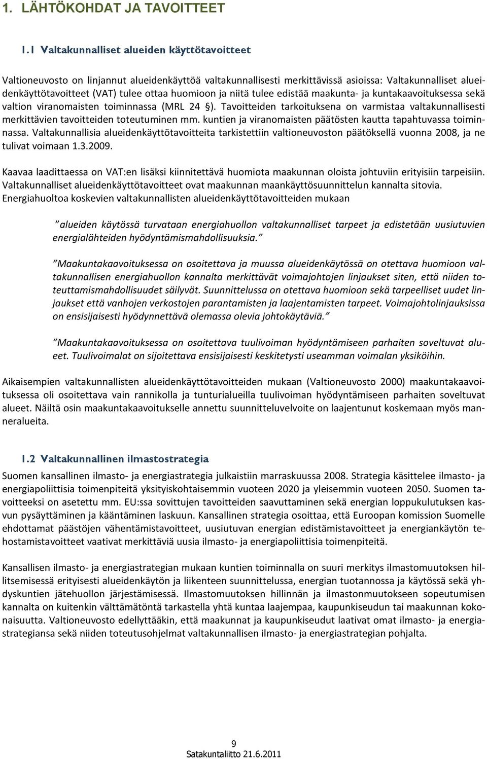 huomioon ja niitä tulee edistää maakunta- ja kuntakaavoituksessa sekä valtion viranomaisten toiminnassa (MRL 24 ).