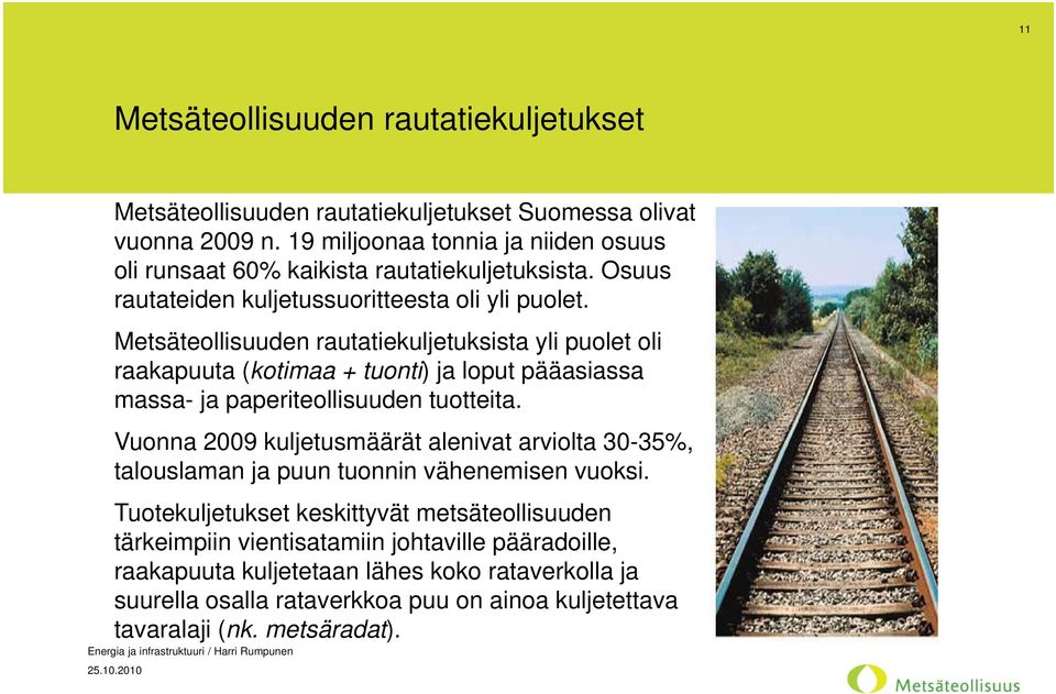 Metsäteollisuuden rautatiekuljetuksista yli puolet oli raakapuuta (kotimaa + tuonti) ja loput pääasiassa massa- ja paperiteollisuuden tuotteita.