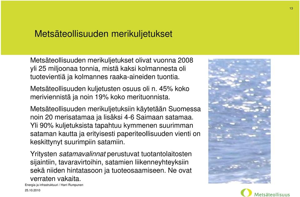 Metsäteollisuuden merikuljetuksiin käytetään Suomessa noin 20 merisatamaa ja lisäksi 4-6 Saimaan satamaa.