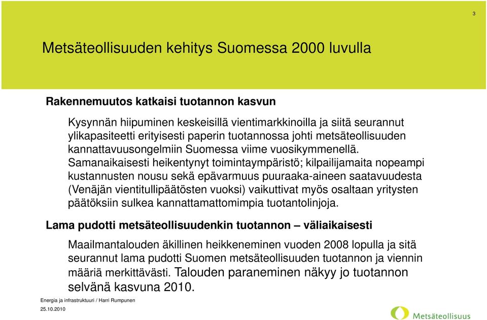 Samanaikaisesti heikentynyt toimintaympäristö; kilpailijamaita nopeampi kustannusten nousu sekä epävarmuus puuraaka-aineen saatavuudesta (Venäjän vientitullipäätösten vuoksi) vaikuttivat myös