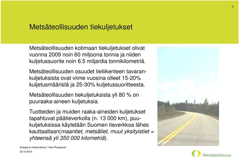 Metsäteollisuuden osuudet tieliikenteen tavarankuljetuksista ovat viime vuosina olleet 15-20% kuljetusmääristä ja 25-30% kuljetussuoritteesta.