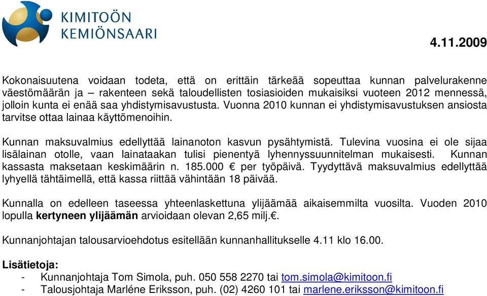 Tulevina vuosina ei ole sijaa lisälainan otolle, vaan lainataakan tulisi pienentyä lyhennyssuunnitelman mukaisesti. Kunnan kassasta maksetaan keskimäärin n. 185.000 per työpäivä.