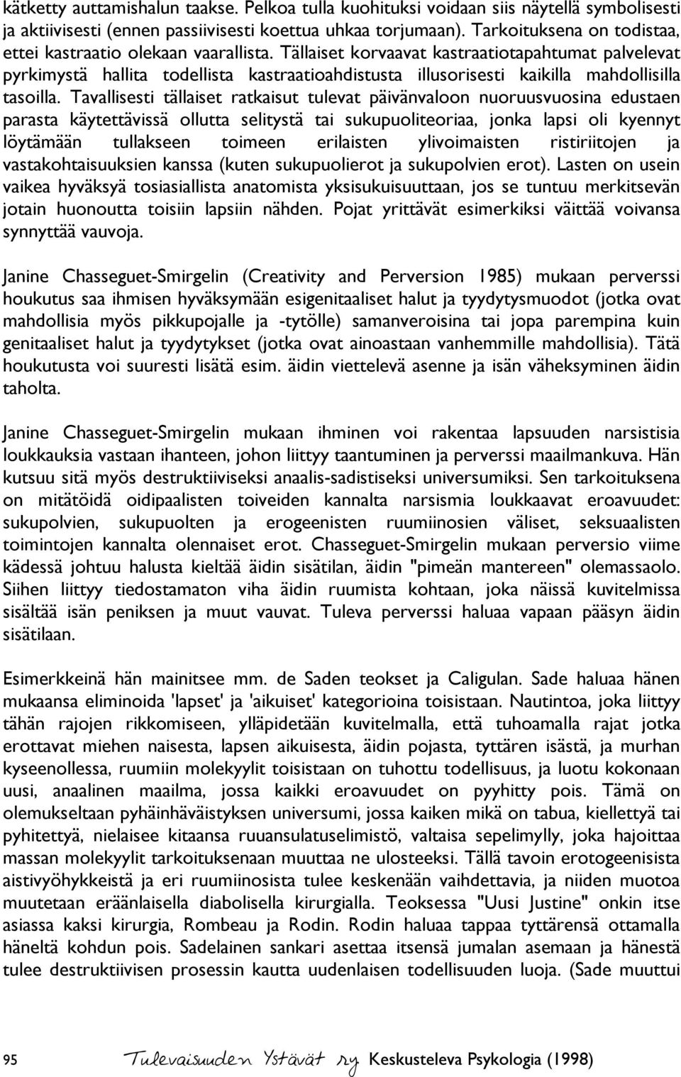 Tällaiset korvaavat kastraatiotapahtumat palvelevat pyrkimystä hallita todellista kastraatioahdistusta illusorisesti kaikilla mahdollisilla tasoilla.