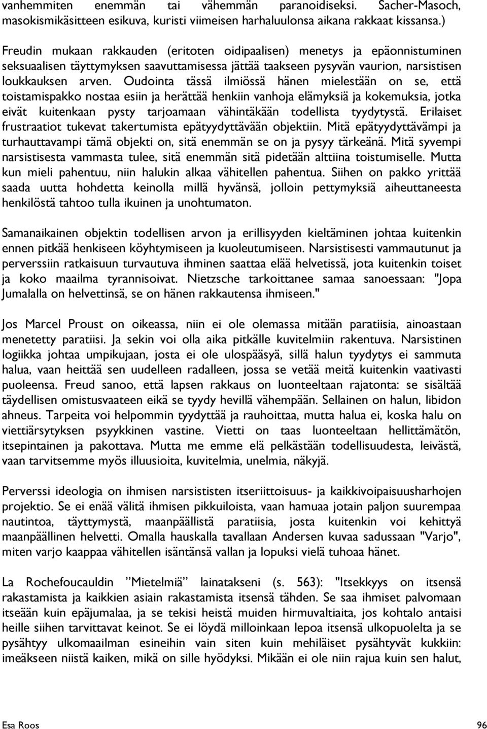 Oudointa tässä ilmiössä hänen mielestään on se, että toistamispakko nostaa esiin ja herättää henkiin vanhoja elämyksiä ja kokemuksia, jotka eivät kuitenkaan pysty tarjoamaan vähintäkään todellista
