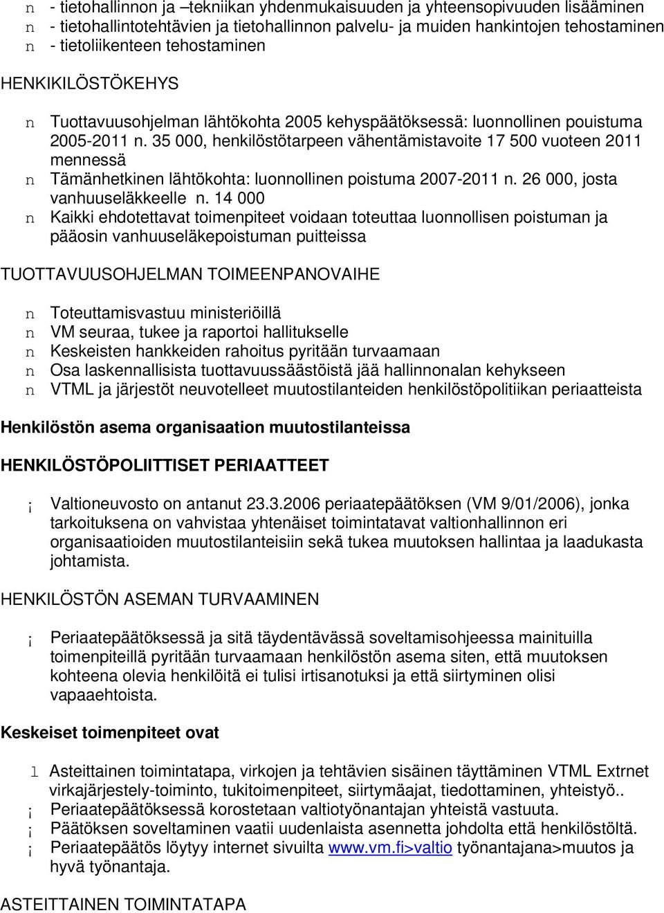 35 000, henkilöstötarpeen vähentämistavoite 17 500 vuoteen 2011 mennessä n Tämänhetkinen lähtökohta: luonnollinen poistuma 2007-2011 n. 26 000, josta vanhuuseläkkeelle n.