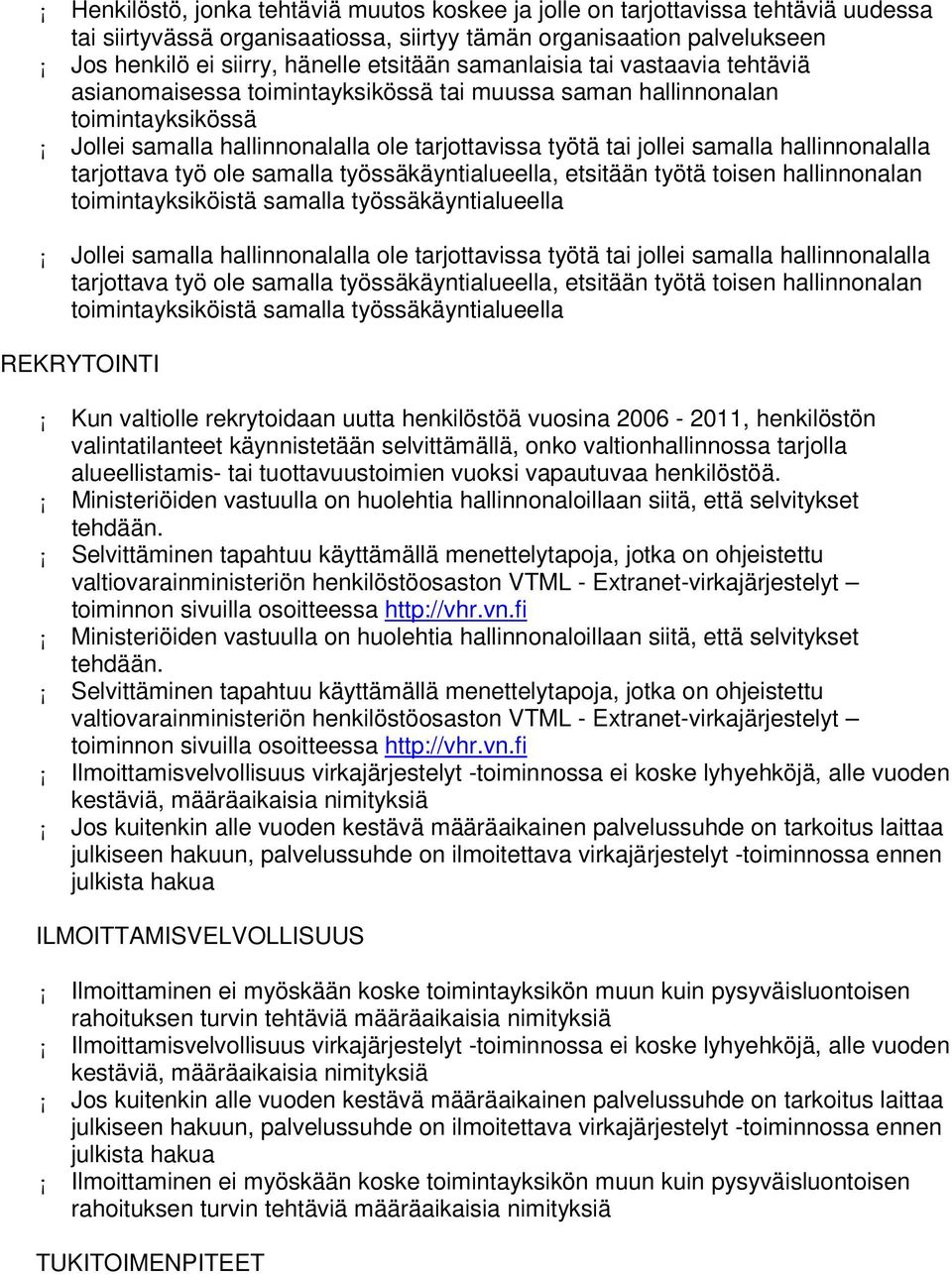 hallinnonalalla tarjottava työ ole samalla työssäkäyntialueella, etsitään työtä toisen hallinnonalan toimintayksiköistä samalla työssäkäyntialueella Jollei samalla hallinnonalalla ole tarjottavissa