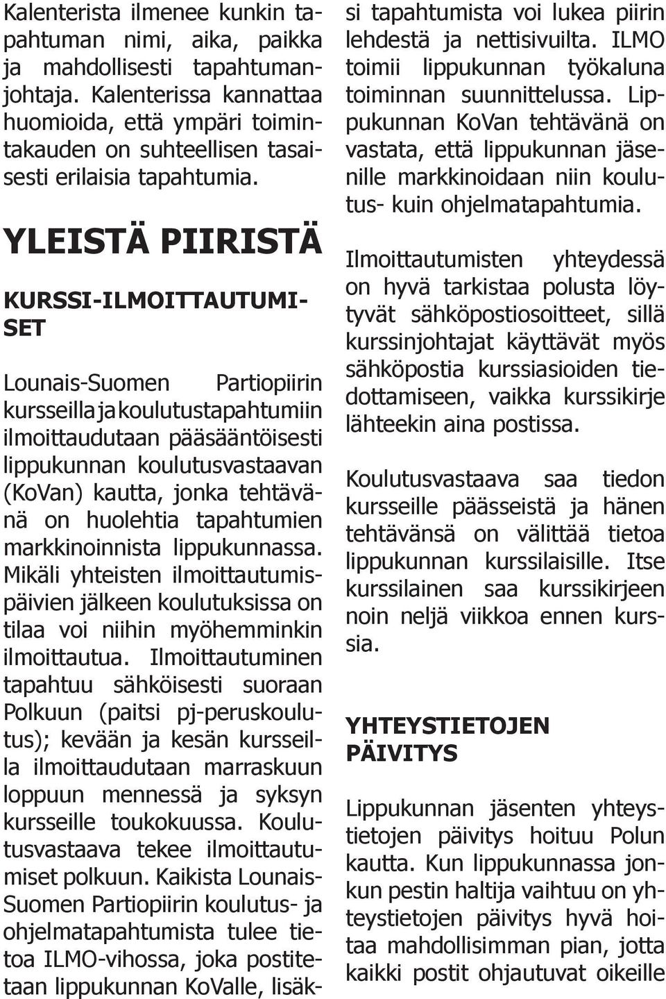 YLEISTÄ PIIRISTÄ KURSSI-ILMOITTAUTUMI- SET Lounais-Suomen Partiopiirin kursseilla ja koulutustapahtumiin ilmoittaudutaan pääsääntöisesti lippukunnan koulutusvastaavan (KoVan) kautta, jonka tehtävänä