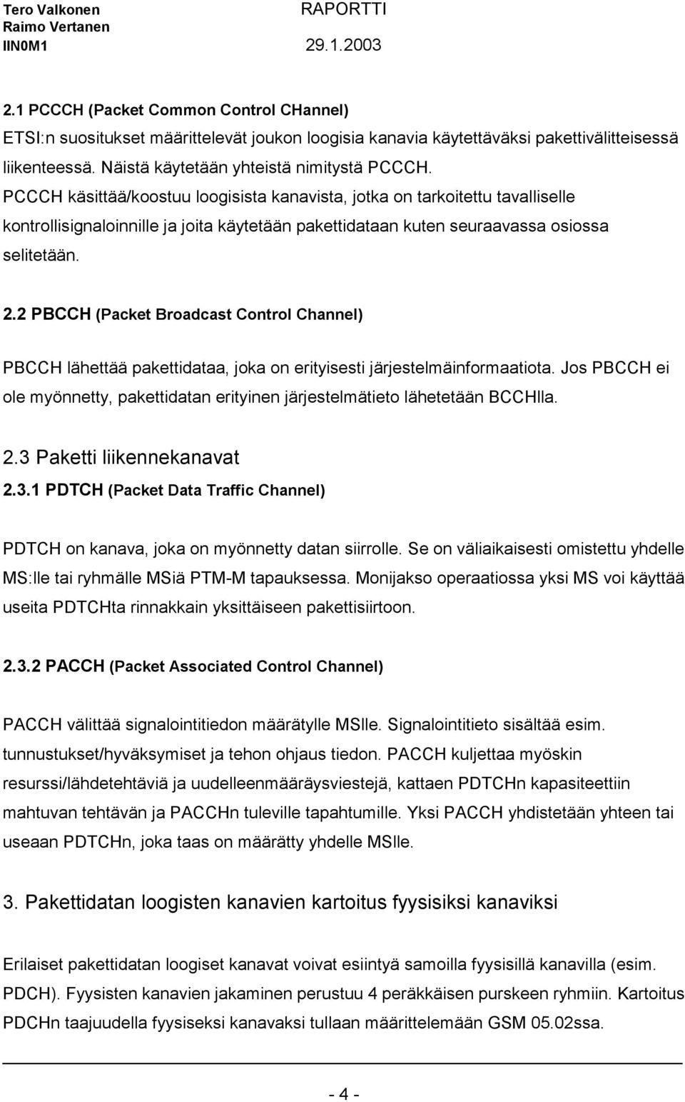2 PBCCH (Packet Broadcast Control Channel) PBCCH lähettää pakettidataa, joka on erityisesti järjestelmäinformaatiota.