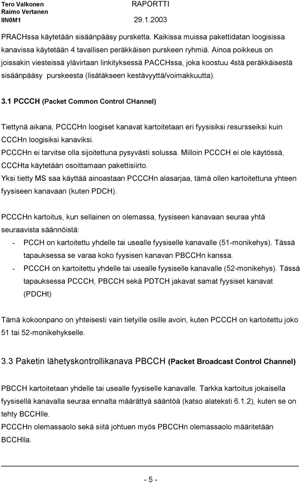 1 PCCCH (Packet Common Control CHannel) Tiettynä aikana, PCCCHn loogiset kanavat kartoitetaan eri fyysisiksi resursseiksi kuin CCCHn loogisiksi kanaviksi.