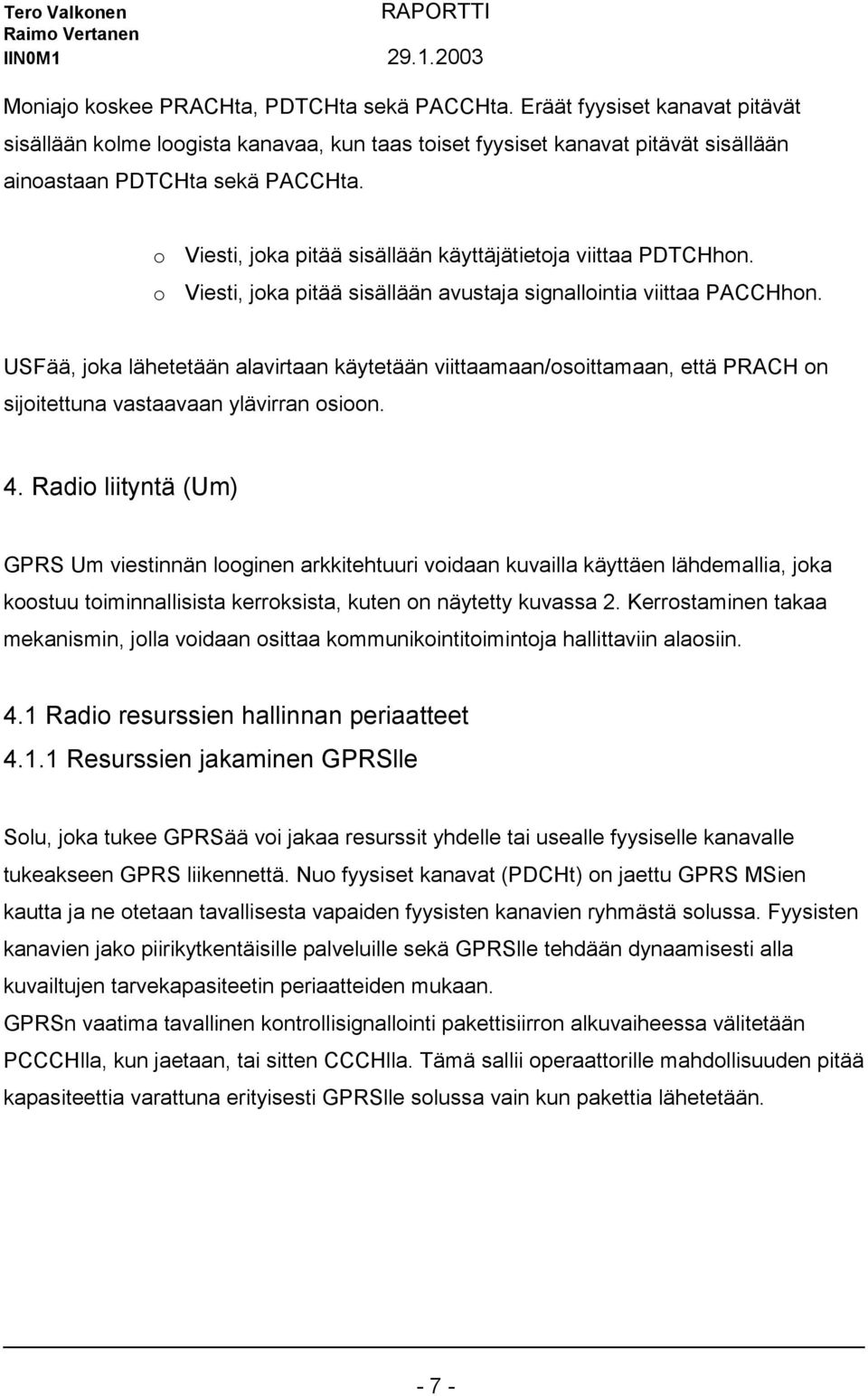 USFää, joka lähetetään alavirtaan käytetään viittaamaan/osoittamaan, että PRACH on sijoitettuna vastaavaan ylävirran osioon. 4.