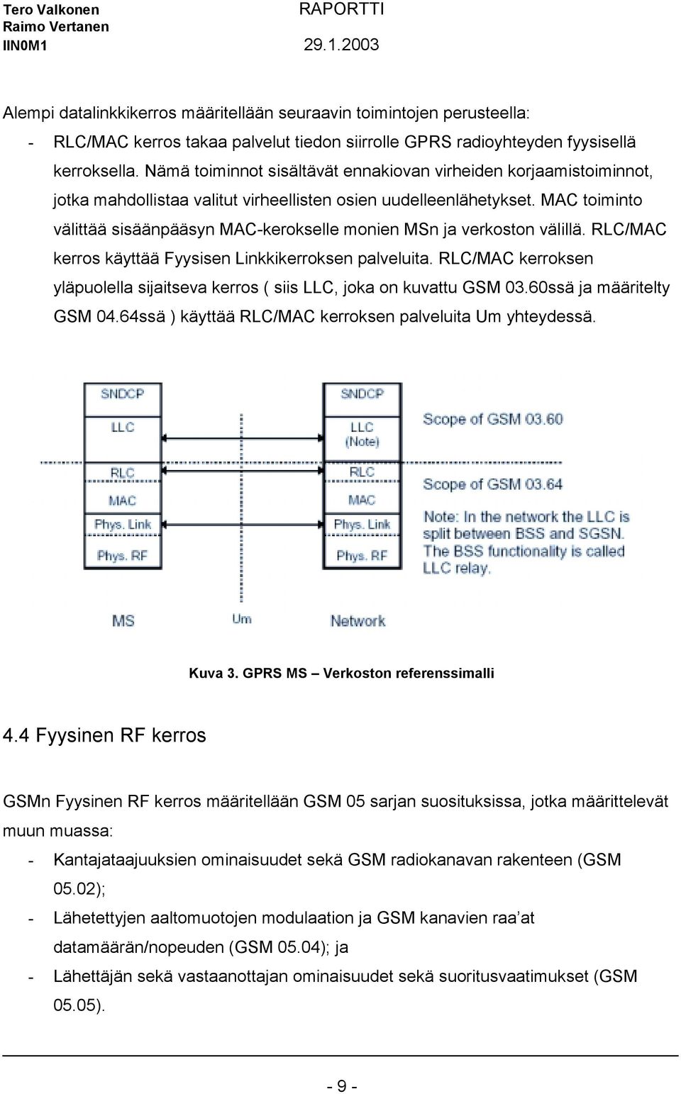 MAC toiminto välittää sisäänpääsyn MAC-kerokselle monien MSn ja verkoston välillä. RLC/MAC kerros käyttää Fyysisen Linkkikerroksen palveluita.