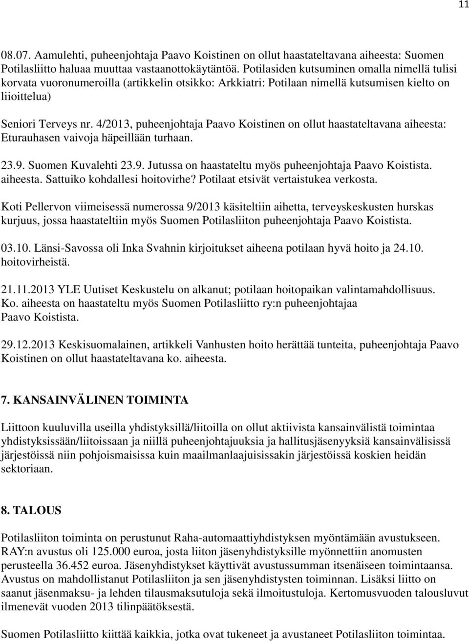 4/2013, puheenjohtaja Paavo Koistinen on ollut haastateltavana aiheesta: Eturauhasen vaivoja häpeillään turhaan. 23.9. Suomen Kuvalehti 23.9. Jutussa on haastateltu myös puheenjohtaja Paavo Koistista.