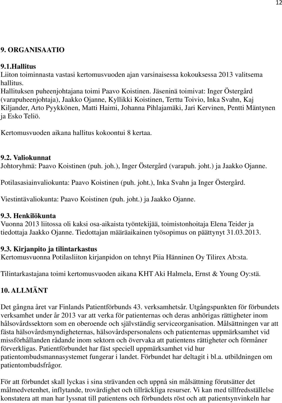 Pentti Mäntynen ja Esko Teliö. Kertomusvuoden aikana hallitus kokoontui 8 kertaa. 9.2. Valiokunnat Johtoryhmä: Paavo Koistinen (puh. joh.), Inger Östergård (varapuh. joht.) ja Jaakko Ojanne.