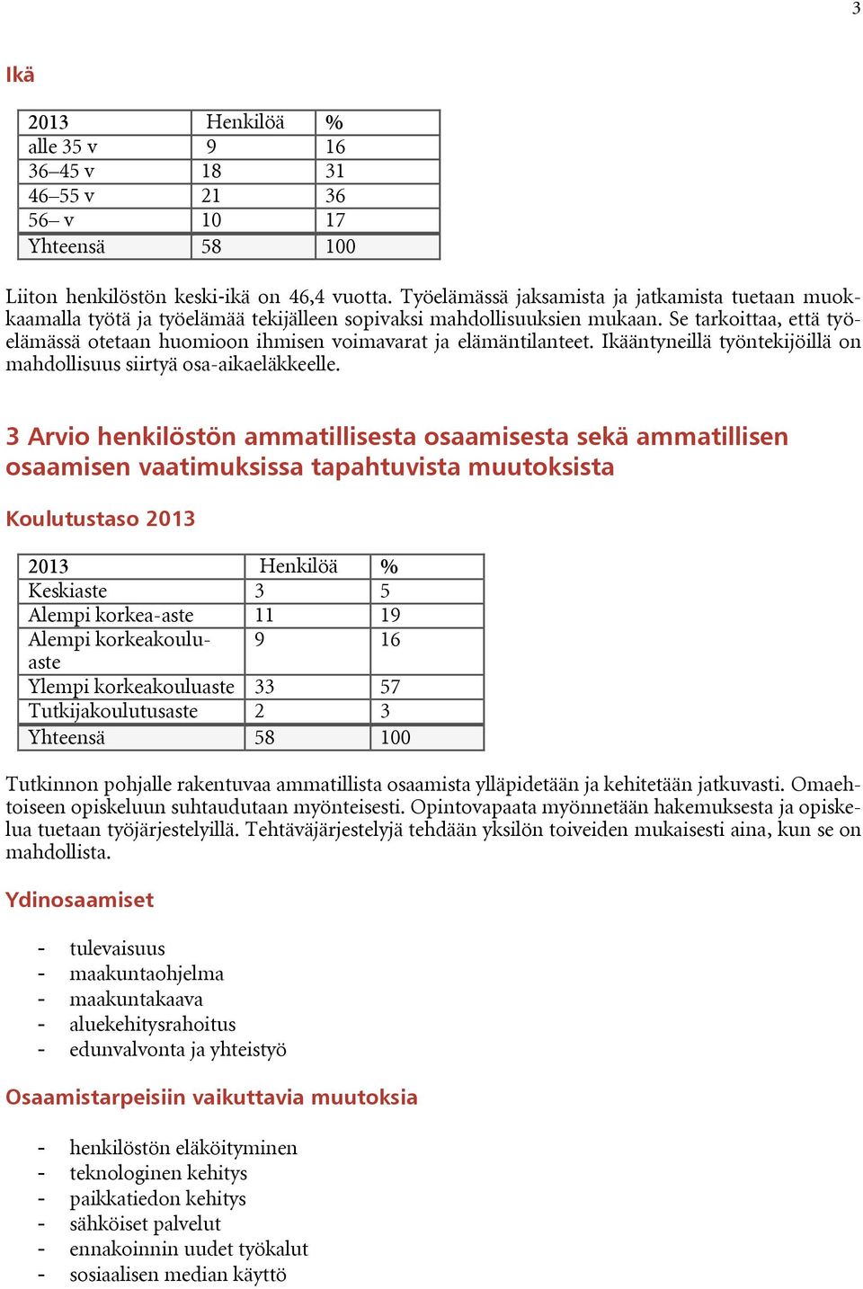 Se tarkoittaa, että työelämässä otetaan huomioon ihmisen voimavarat ja elämäntilanteet. Ikääntyneillä työntekijöillä on mahdollisuus siirtyä osa-aikaeläkkeelle.