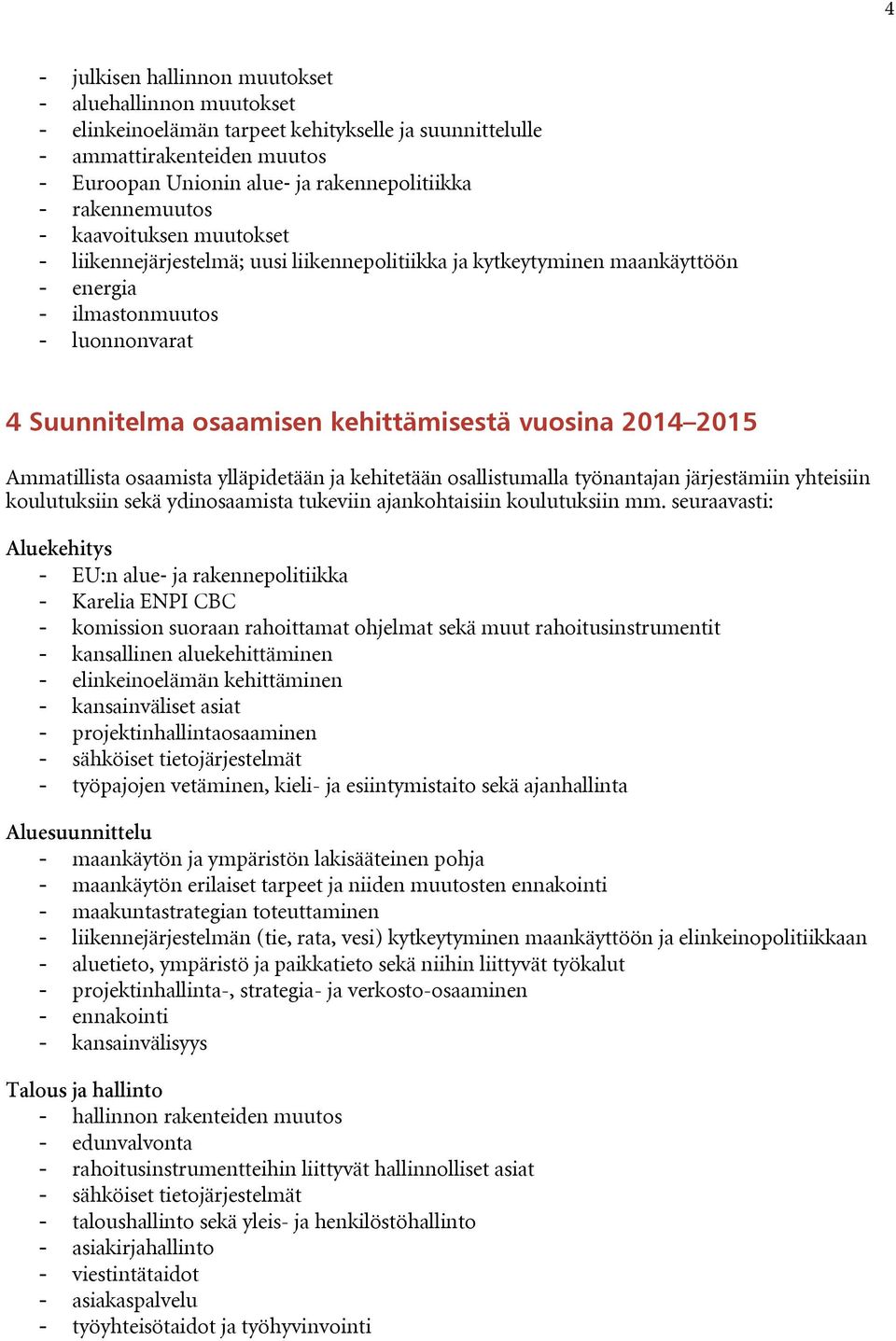 vuosina 2014 2015 Ammatillista osaamista ylläpidetään ja kehitetään osallistumalla työnantajan järjestämiin yhteisiin koulutuksiin sekä ydinosaamista tukeviin ajankohtaisiin koulutuksiin mm.