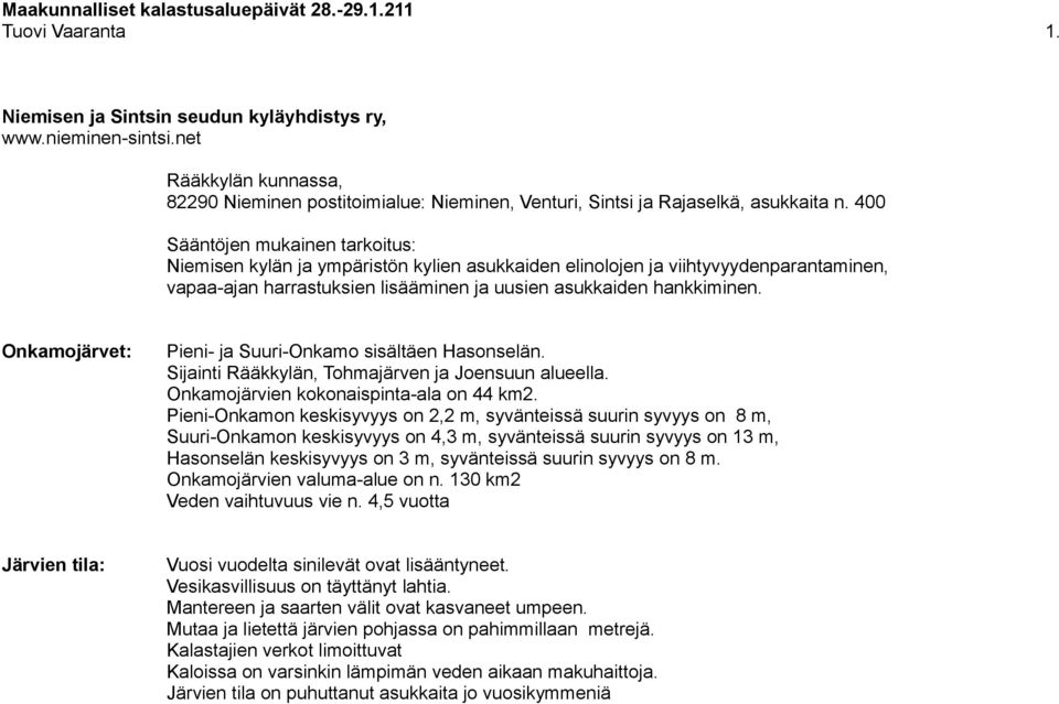 400 Sääntöjen mukainen tarkoitus: Niemisen kylän ja ympäristön kylien asukkaiden elinolojen ja viihtyvyydenparantaminen, vapaa-ajan harrastuksien lisääminen ja uusien asukkaiden hankkiminen.