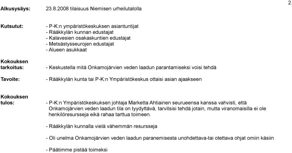 Keskustella mitä Onkamojärvien veden laadun parantamiseksi voisi tehdä - Rääkkylän kunta tai P-K:n Ympäristökeskus ottaisi asian ajaakseen Kokouksen tulos: - P-K:n Ympäristökeskuksen johtaja Marketta