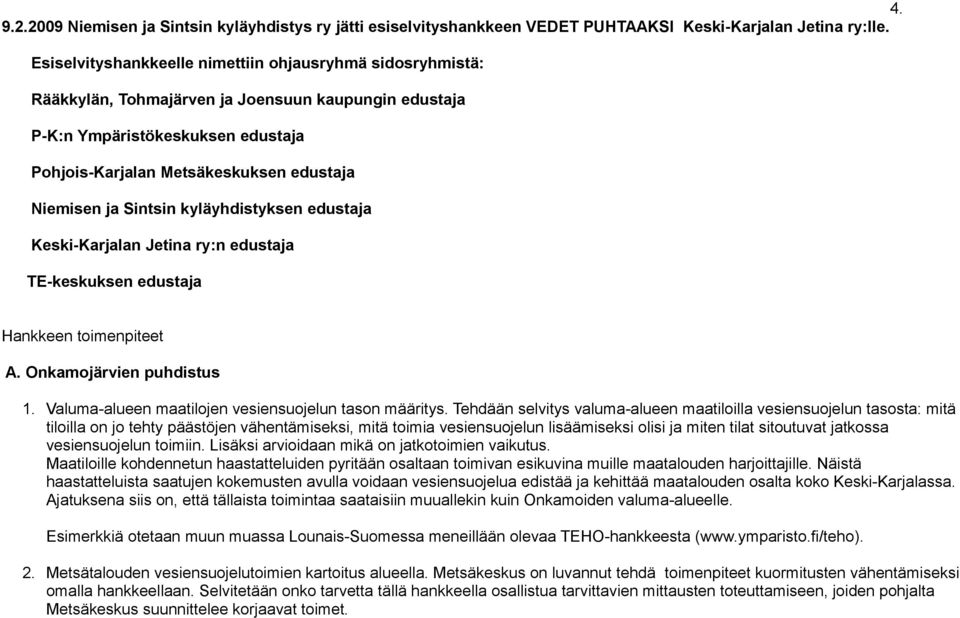 Sintsin kyläyhdistyksen edustaja Keski-Karjalan Jetina ry:n edustaja TE-keskuksen edustaja Hankkeen toimenpiteet A. Onkamojärvien puhdistus 1. Valuma-alueen maatilojen vesiensuojelun tason määritys.