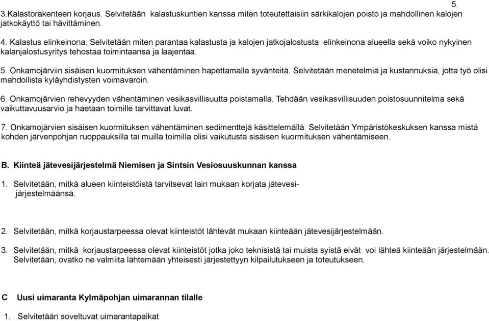 Onkamojärviin sisäisen kuormituksen vähentäminen hapettamalla syvänteitä. Selvitetään menetelmiä ja kustannuksia, jotta työ olisi mahdollista kyläyhdistysten voimavaroin. 6.