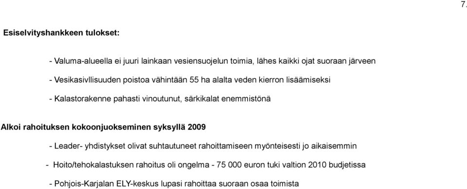 Alkoi rahoituksen kokoonjuokseminen syksyllä 2009 - Leader- yhdistykset olivat suhtautuneet rahoittamiseen myönteisesti jo aikaisemmin -