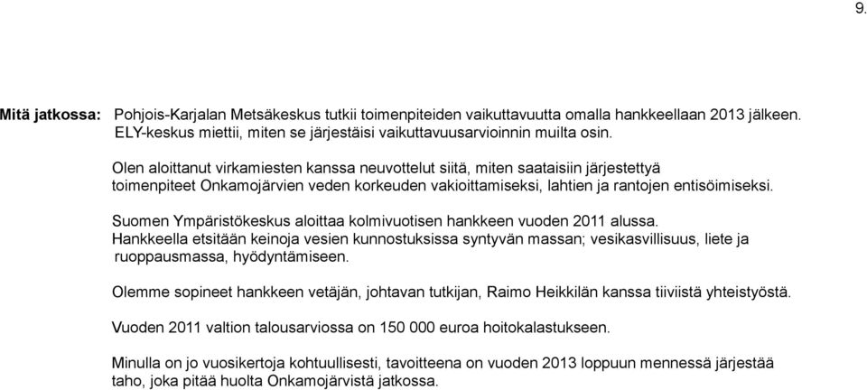 Suomen Ympäristökeskus aloittaa kolmivuotisen hankkeen vuoden 2011 alussa. Hankkeella etsitään keinoja vesien kunnostuksissa syntyvän massan; vesikasvillisuus, liete ja ruoppausmassa, hyödyntämiseen.