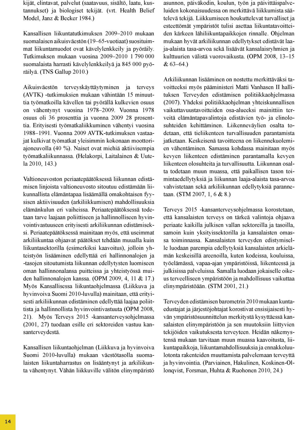 Tutkimuksen mukaan vuosina 2009 2010 1 790 000 suomalaista harrasti kävelylenkkeilyä ja 845 000 pyöräilyä. (TNS Gallup 2010.