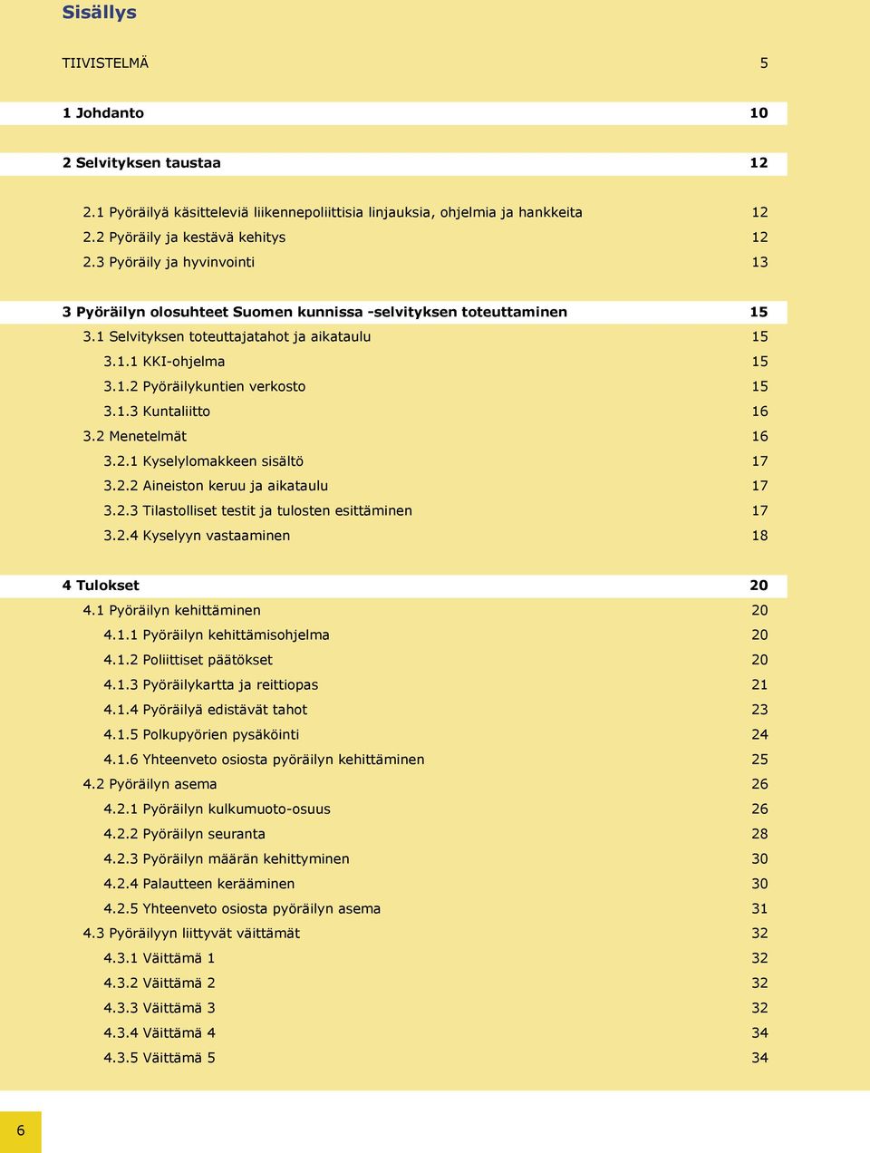 1.3 Kuntaliitto 16 3.2 Menetelmät 16 3.2.1 Kyselylomakkeen sisältö 17 3.2.2 Aineiston keruu ja aikataulu 17 3.2.3 Tilastolliset testit ja tulosten esittäminen 17 3.2.4 Kyselyyn vastaaminen 18 4 Tulokset 20 4.