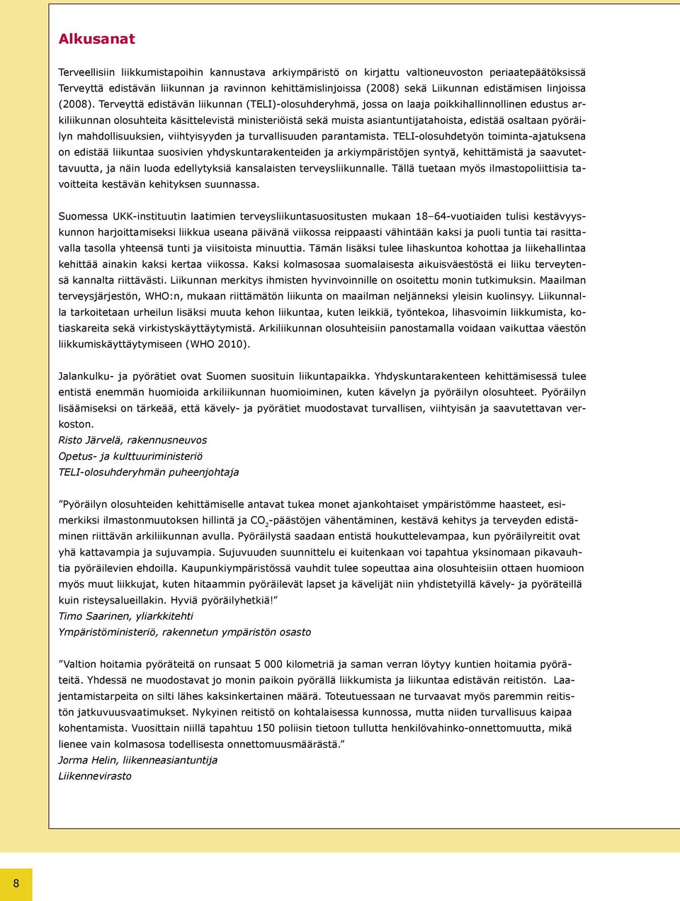 Terveyttä edistävän liikunnan (TELI)-olosuhderyhmä, jossa on laaja poikkihallinnollinen edustus arkiliikunnan olosuhteita käsittelevistä ministeriöistä sekä muista asiantuntijatahoista, edistää