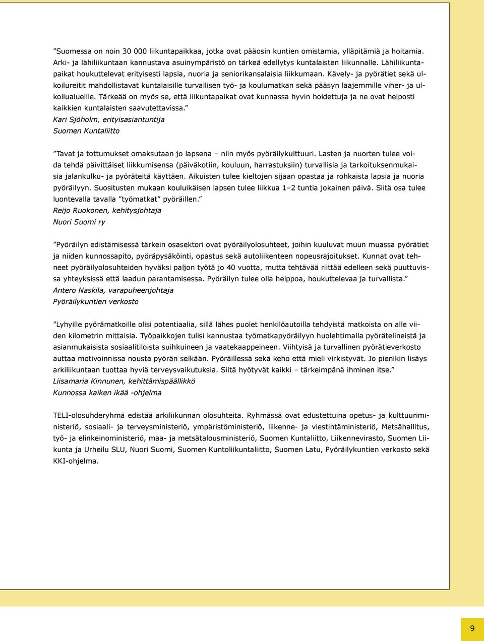 Kävely- ja pyörätiet sekä ulkoilureitit mahdollistavat kuntalaisille turvallisen työ- ja koulumatkan sekä pääsyn laajemmille viher- ja ulkoilualueille.