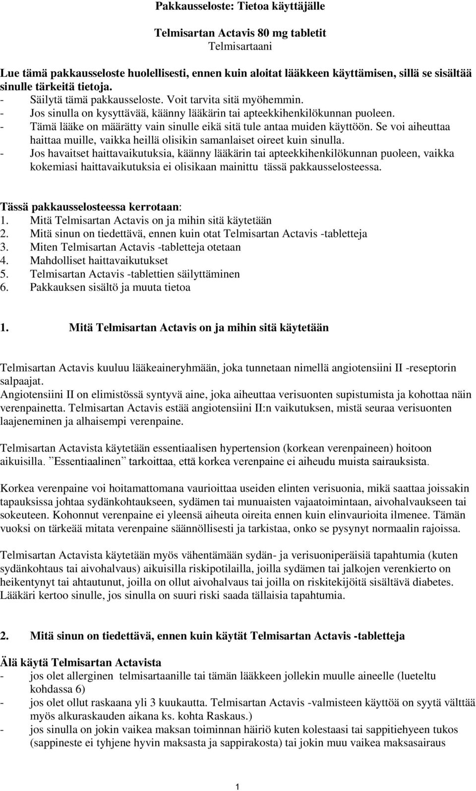 - Tämä lääke on määrätty vain sinulle eikä sitä tule antaa muiden käyttöön. Se voi aiheuttaa haittaa muille, vaikka heillä olisikin samanlaiset oireet kuin sinulla.
