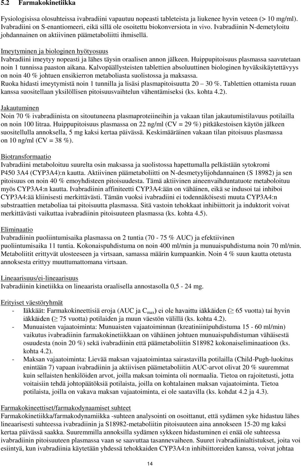 Imeytyminen ja biologinen hyötyosuus Ivabradiini imeytyy nopeasti ja lähes täysin oraalisen annon jälkeen. Huippupitoisuus plasmassa saavutetaan noin 1 tunnissa paaston aikana.