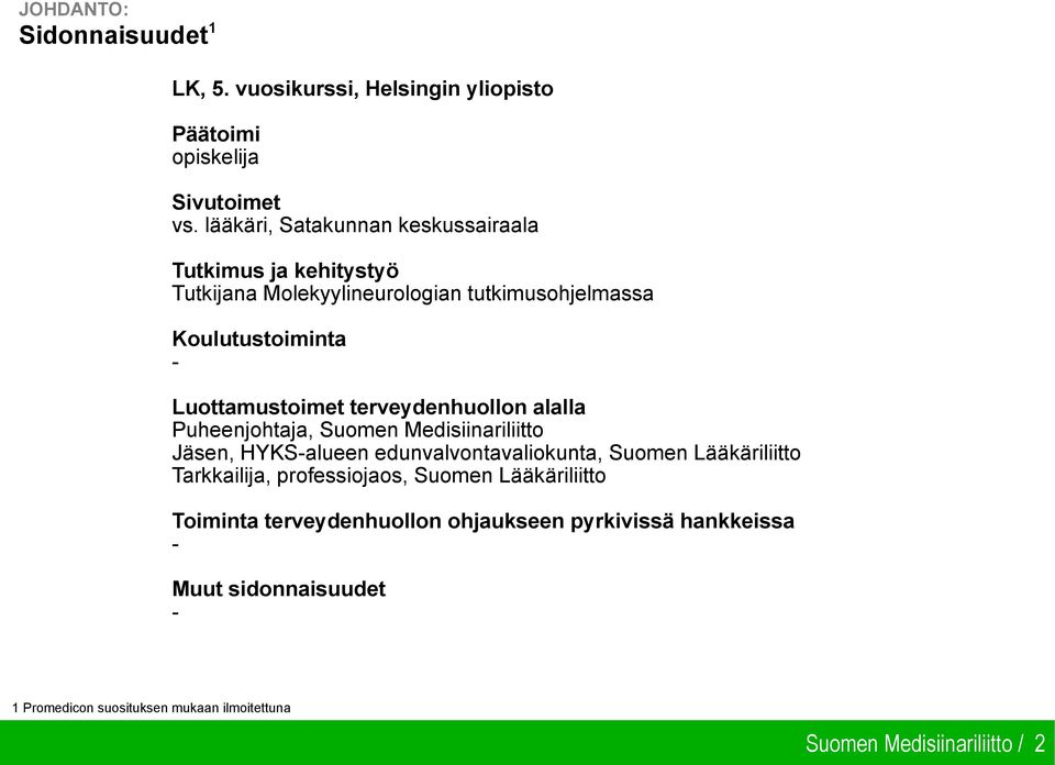 terveydenhuollon alalla Puheenjohtaja, Suomen Medisiinariliitto Jäsen, HYKS-alueen edunvalvontavaliokunta, Suomen Lääkäriliitto Tarkkailija,