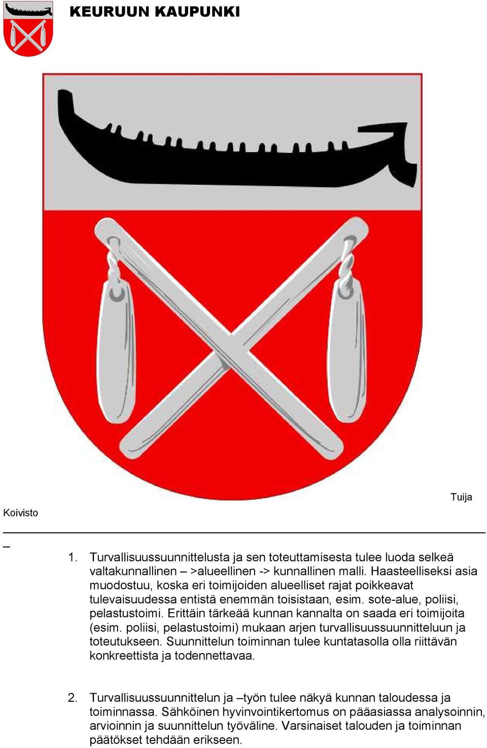 Erittäin tärkeää kunnan kannalta on saada eri toimijoita (esim. poliisi, pelastustoimi) mukaan arjen turvallisuussuunnitteluun ja toteutukseen.