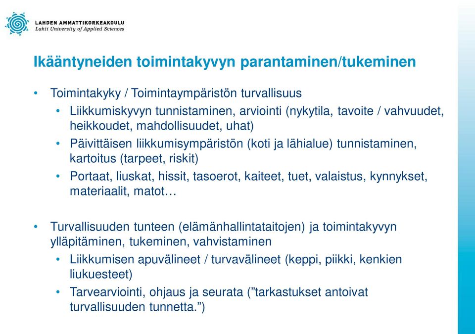 hissit, tasoerot, kaiteet, tuet, valaistus, kynnykset, materiaalit, matot Turvallisuuden tunteen (elämänhallintataitojen) ja toimintakyvyn ylläpitäminen, tukeminen,