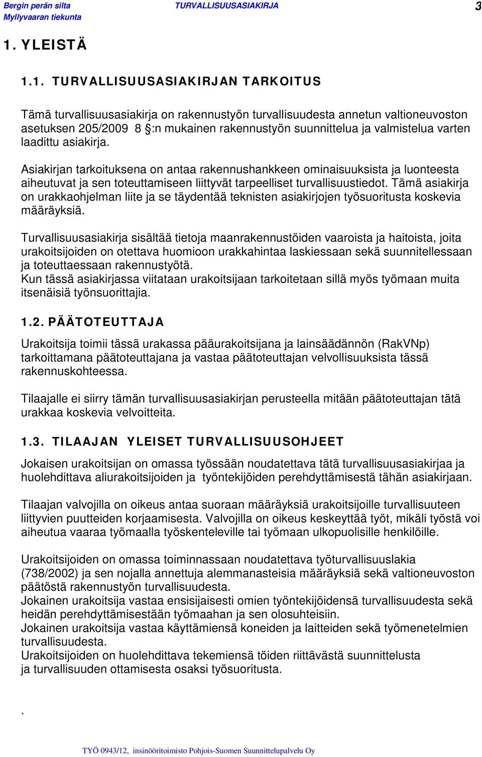Tämä asiakirja on urakkaohjelman liite ja se täydentää teknisten asiakirjojen työsuoritusta koskevia määräyksiä.