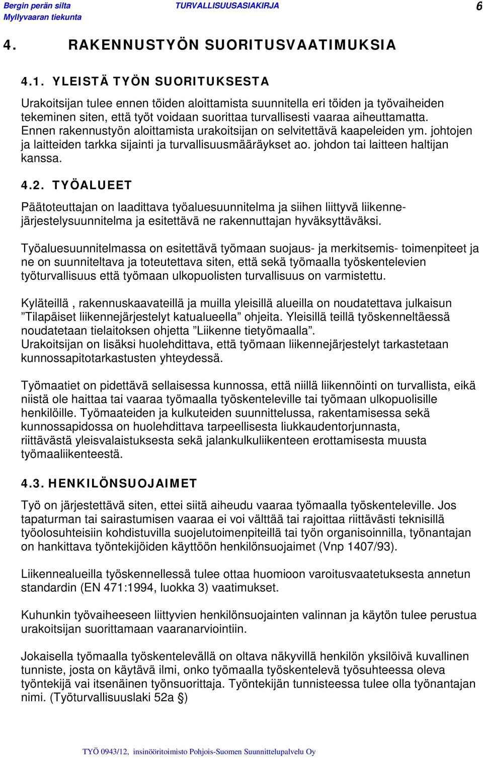 Ennen rakennustyön aloittamista urakoitsijan on selvitettävä kaapeleiden ym. johtojen ja laitteiden tarkka sijainti ja turvallisuusmääräykset ao. johdon tai laitteen haltijan kanssa. 4.2.