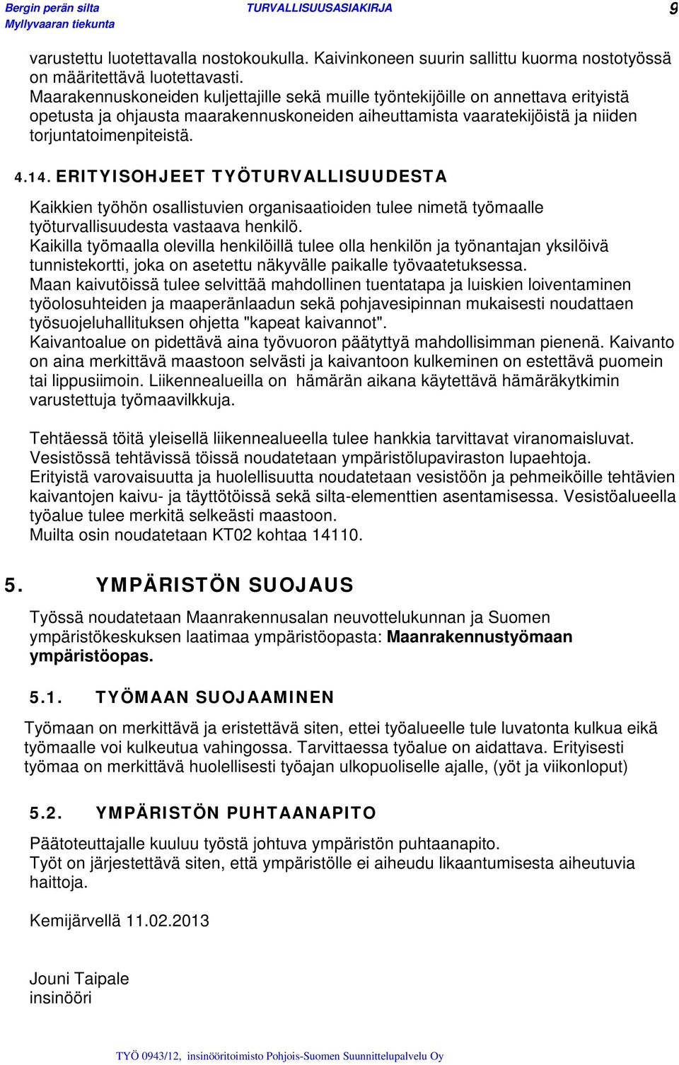 ERITYISOHJEET TYÖTURVALLISUUDESTA Kaikkien työhön osallistuvien organisaatioiden tulee nimetä työmaalle työturvallisuudesta vastaava henkilö.