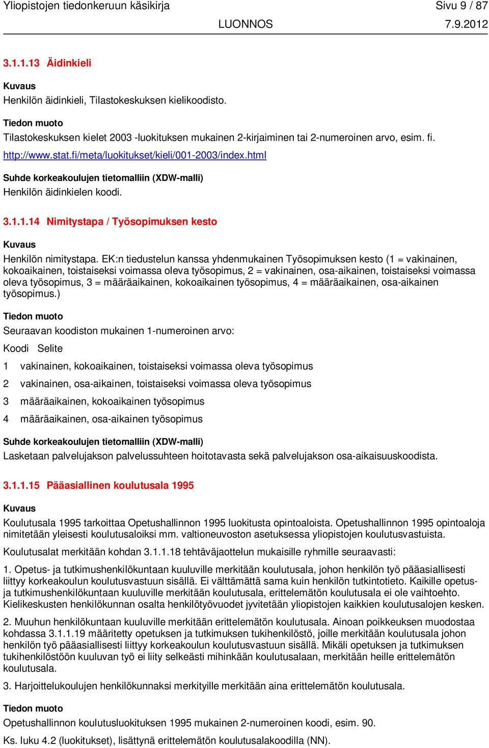 2003/index.html Henkilön äidinkielen koodi. 3.1.1.14 Nimitystapa / Työsopimuksen kesto Henkilön nimitystapa.