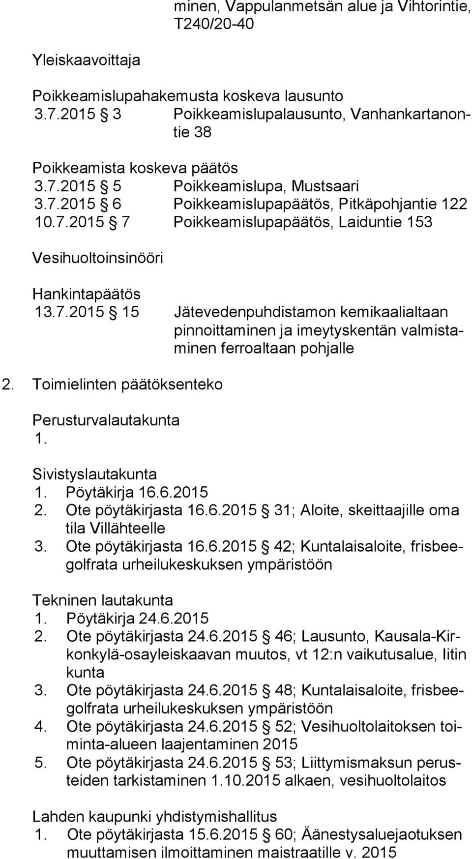 7.2015 15 Jätevedenpuhdistamon kemikaalialtaan pin noit ta mi nen ja imeytyskentän val mis tami nen ferroaltaan pohjalle 2. Toimielinten päätöksenteko Perusturvalautakunta 1. Sivistyslautakunta 1.