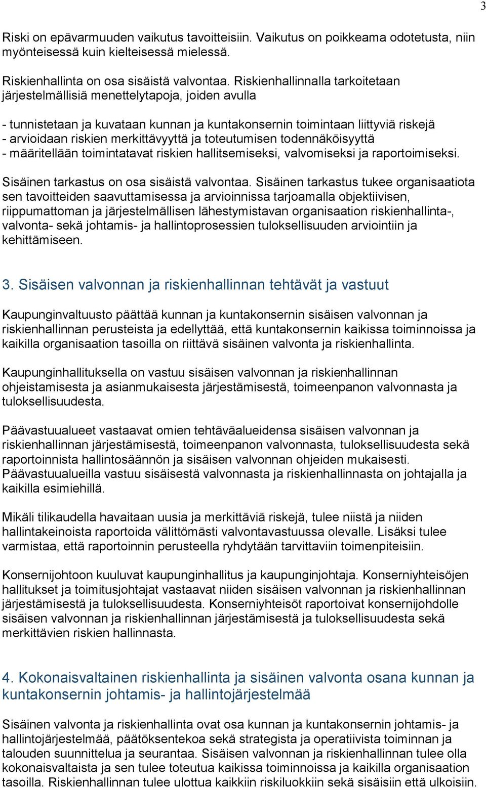 ja toteutumisen todennäköisyyttä - määritellään toimintatavat riskien hallitsemiseksi, valvomiseksi ja raportoimiseksi. Sisäinen tarkastus on osa sisäistä valvontaa.