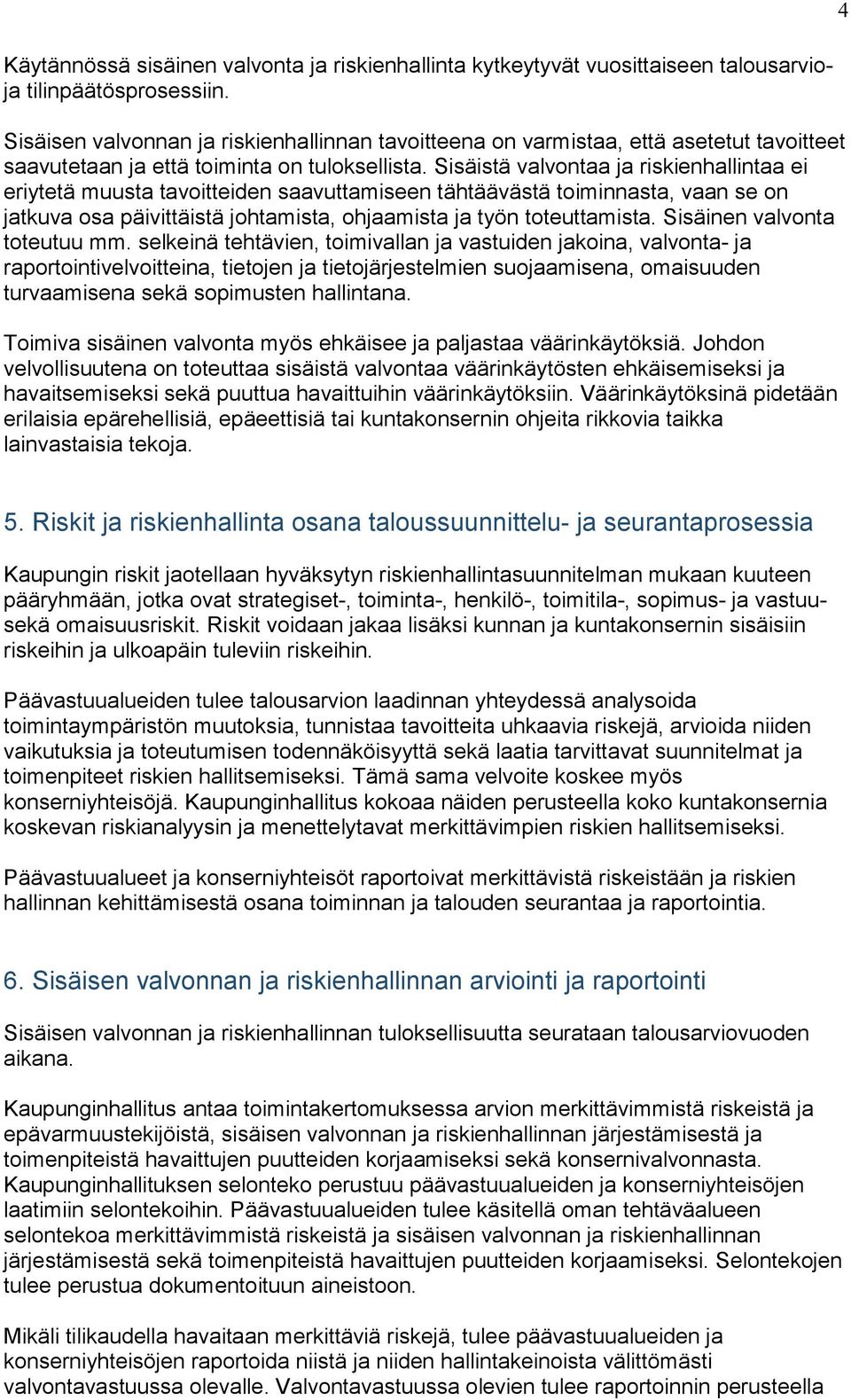 Sisäistä valvontaa ja riskienhallintaa ei eriytetä muusta tavoitteiden saavuttamiseen tähtäävästä toiminnasta, vaan se on jatkuva osa päivittäistä johtamista, ohjaamista ja työn toteuttamista.