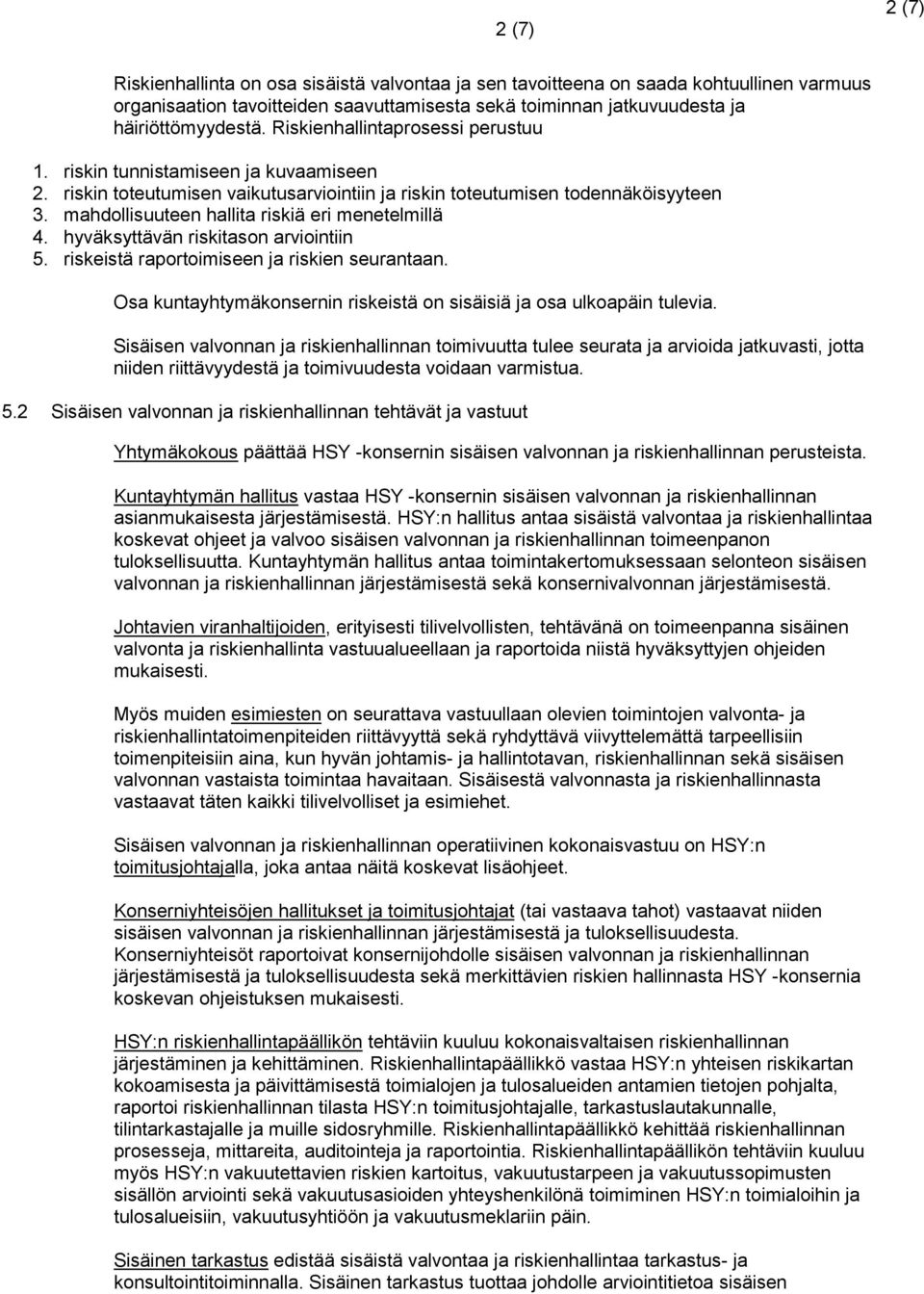 mahdollisuuteen hallita riskiä eri menetelmillä 4. hyväksyttävän riskitason arviointiin 5. riskeistä raportoimiseen ja riskien seurantaan.