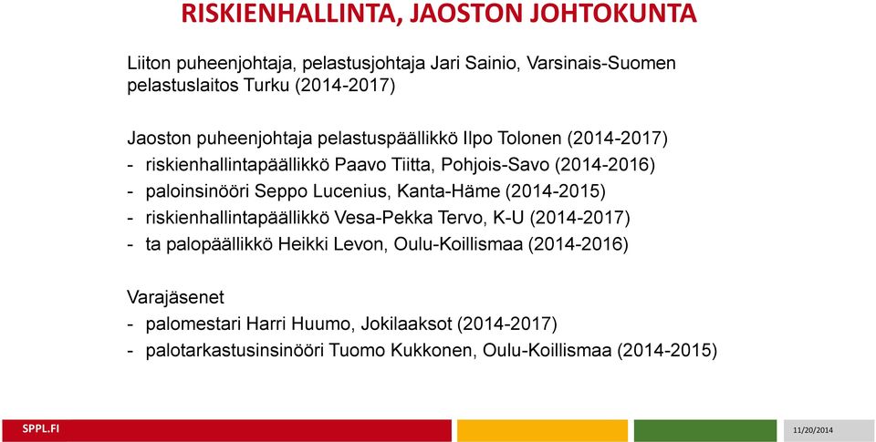 Lucenius, Kanta-Häme (2014-2015) - riskienhallintapäällikkö Vesa-Pekka Tervo, K-U (2014-2017) - ta palopäällikkö Heikki Levon, Oulu-Koillismaa