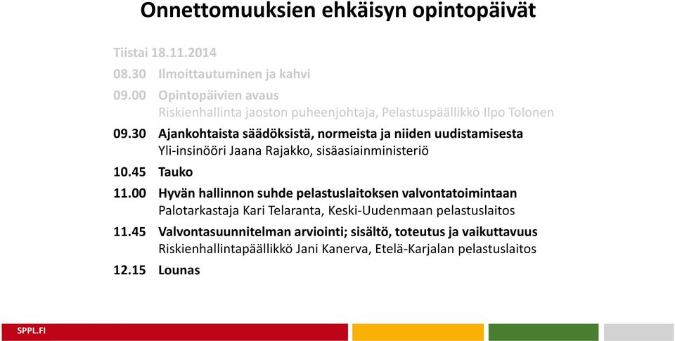 30 Ajankohtaista säädöksistä, normeista ja niiden uudistamisesta Yli-insinööri Jaana Rajakko, sisäasiainministeriö 10.45 Tauko 11.