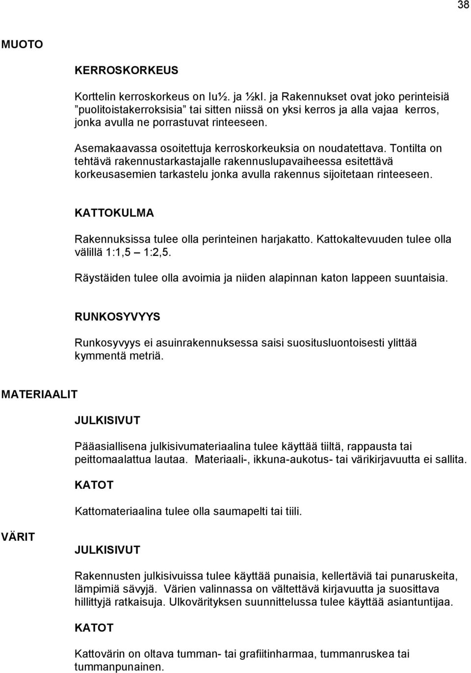 Asemakaavassa osoitettuja kerroskorkeuksia on noudatettava.