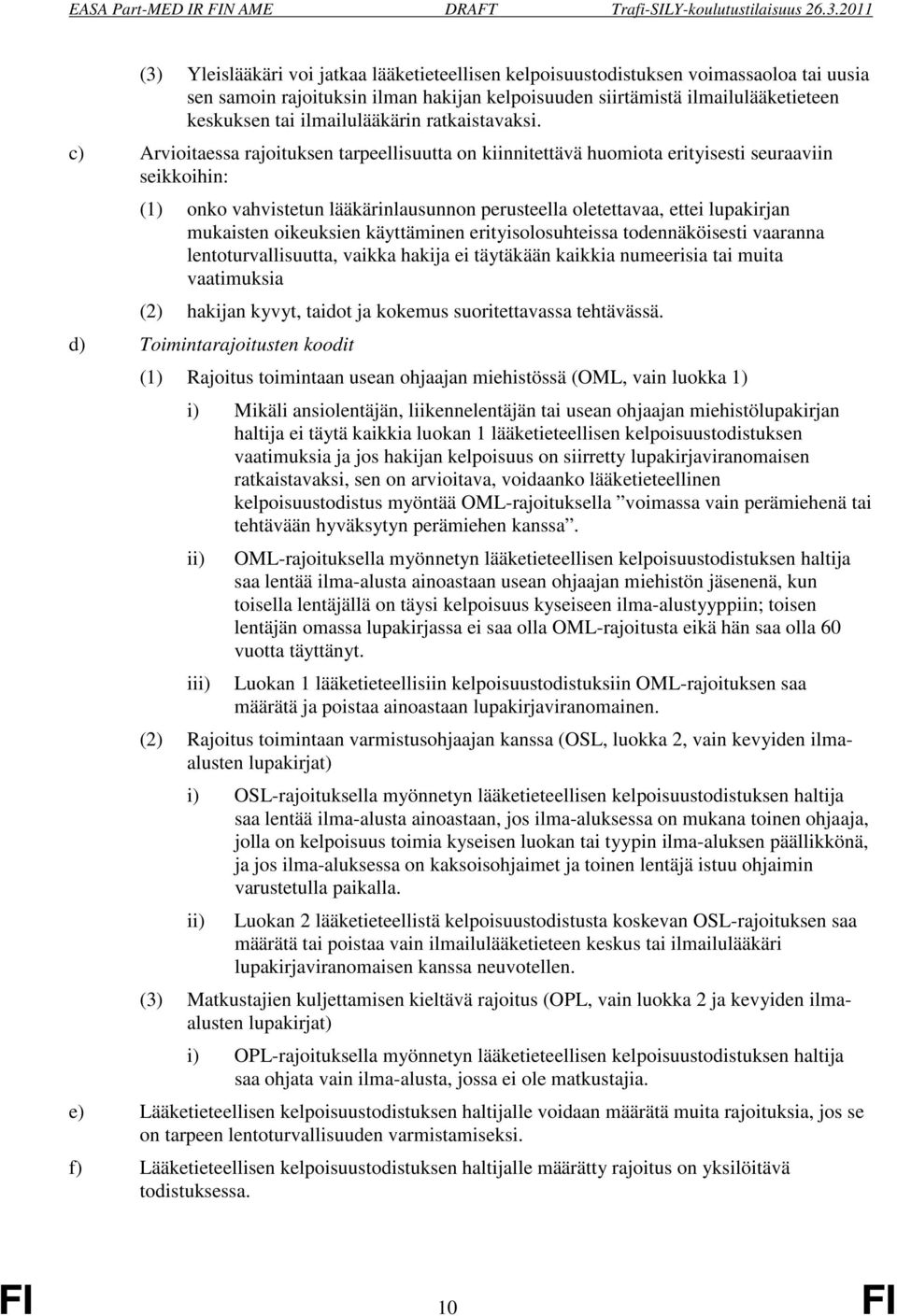 c) Arvioitaessa rajoituksen tarpeellisuutta on kiinnitettävä huomiota erityisesti seuraaviin seikkoihin: (1) onko vahvistetun lääkärinlausunnon perusteella oletettavaa, ettei lupakirjan mukaisten